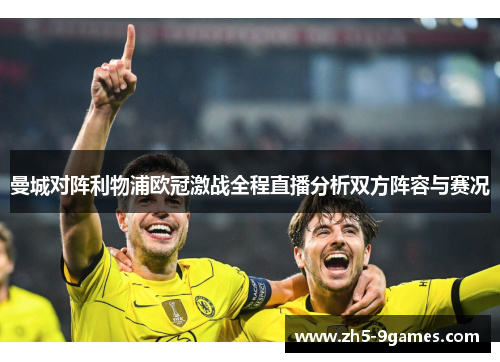 曼城对阵利物浦欧冠激战全程直播分析双方阵容与赛况 曼城对阵利物浦欧冠激战全程直播分析双方阵容与赛况