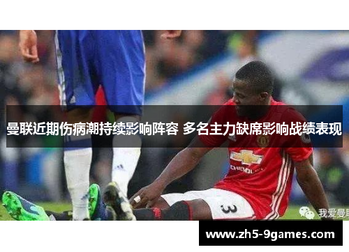 曼联近期伤病潮持续影响阵容 多名主力缺席影响战绩表现 曼联近期伤病潮持续影响阵容 多名主力缺席影响战绩表现
