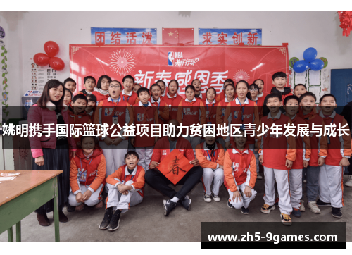 姚明携手国际篮球公益项目助力贫困地区青少年发展与成长 姚明携手国际篮球公益项目助力贫困地区青少年发展与成长