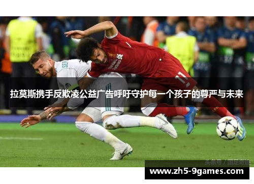 拉莫斯携手反欺凌公益广告呼吁守护每一个孩子的尊严与未来 拉莫斯携手反欺凌公益广告呼吁守护每一个孩子的尊严与未来