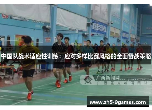 中国队战术适应性训练:应对多样比赛风格的全面备战策略 中国队战术适应性训练:应对多样比赛风格的全面备战策略