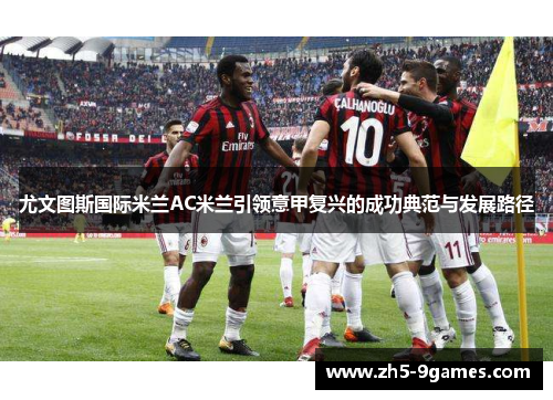 尤文图斯国际米兰AC米兰引领意甲复兴的成功典范与发展路径 尤文图斯国际米兰AC米兰引领意甲复兴的成功典范与发展路径