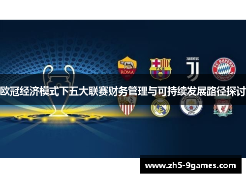 欧冠经济模式下五大联赛财务管理与可持续发展路径探讨 欧冠经济模式下五大联赛财务管理与可持续发展路径探讨