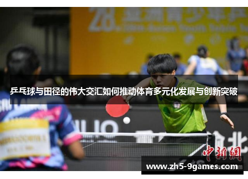 乒乓球与田径的伟大交汇如何推动体育多元化发展与创新突破