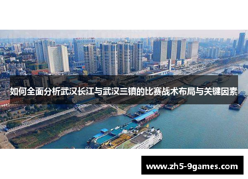 如何全面分析武汉长江与武汉三镇的比赛战术布局与关键因素 如何全面分析武汉长江与武汉三镇的比赛战术布局与关键因素