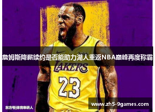 詹姆斯降薪续约是否能助力湖人重返NBA巅峰再度称霸
