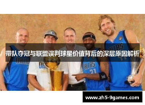 带队夺冠与联盟误判球星价值背后的深层原因解析 带队夺冠与联盟误判球星价值背后的深层原因解析