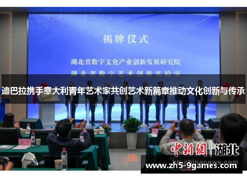 迪巴拉携手意大利青年艺术家共创艺术新篇章推动文化创新与传承 迪巴拉携手意大利青年艺术家共创艺术新篇章推动文化创新与传承