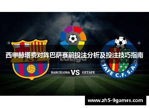 西甲赫塔费对阵巴萨赛前投注分析及投注技巧指南 西甲赫塔费对阵巴萨赛前投注分析及投注技巧指南