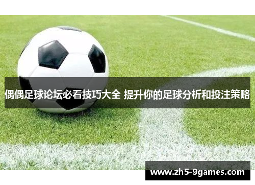 偶偶足球论坛必看技巧大全 提升你的足球分析和投注策略 偶偶足球论坛必看技巧大全 提升你的足球分析和投注策略