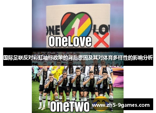 国际足联反对彩虹袖标政策的背后原因及其对体育多样性的影响分析 国际足联反对彩虹袖标政策的背后原因及其对体育多样性的影响分析