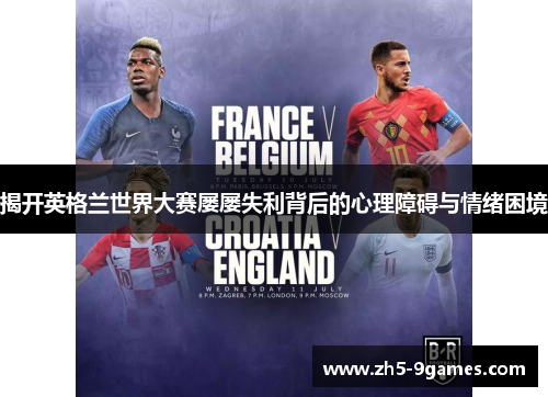 揭开英格兰世界大赛屡屡失利背后的心理障碍与情绪困境