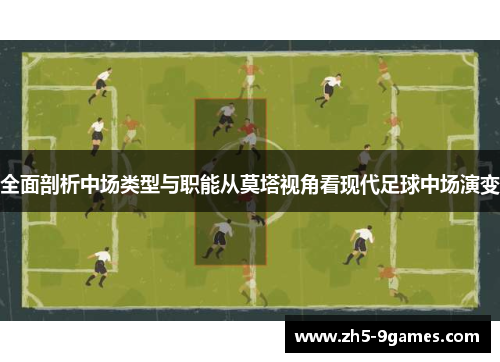 全面剖析中场类型与职能从莫塔视角看现代足球中场演变