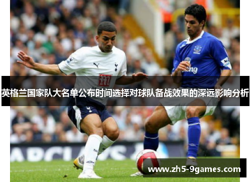 英格兰国家队大名单公布时间选择对球队备战效果的深远影响分析