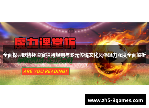全面探寻欧协杯决赛独特规则与多元传统文化风俗魅力深度全面解析 全面探寻欧协杯决赛独特规则与多元传统文化风俗魅力深度全面解析