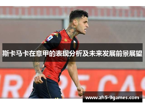 斯卡马卡在意甲的表现分析及未来发展前景展望