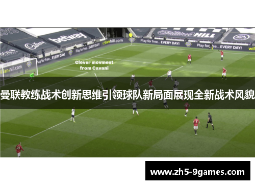 曼联教练战术创新思维引领球队新局面展现全新战术风貌