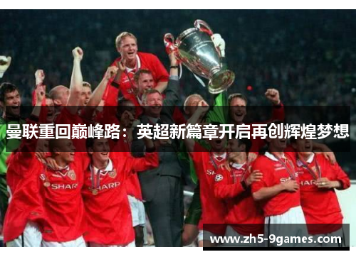 曼联重回巅峰路：英超新篇章开启再创辉煌梦想